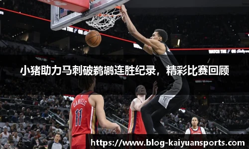 小猪助力马刺破鹈鹕连胜纪录，精彩比赛回顾