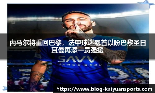 内马尔将重回巴黎，法甲球迷翘首以盼巴黎圣日耳曼再添一员强援