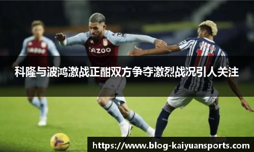 科隆与波鸿激战正酣双方争夺激烈战况引人关注