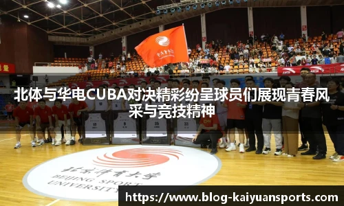 北体与华电CUBA对决精彩纷呈球员们展现青春风采与竞技精神