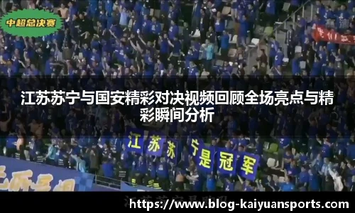 江苏苏宁与国安精彩对决视频回顾全场亮点与精彩瞬间分析